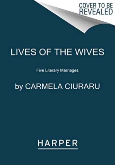 Lives of the Wives : Five Literary Marriages-9780062356925