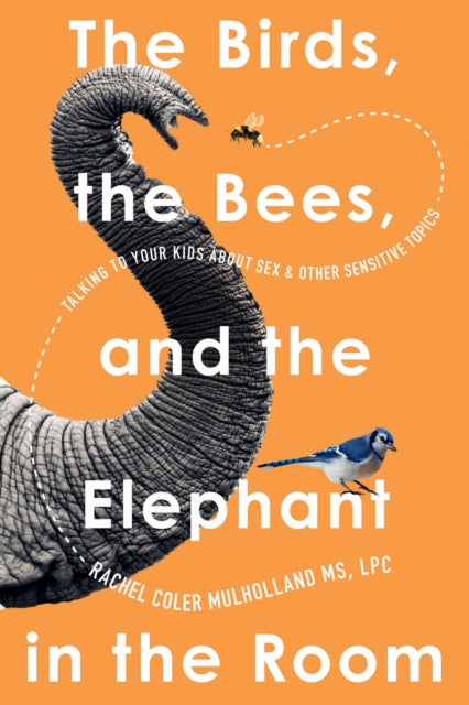 The Birds, the Bees, and the Elephant in the Room : Talking to Your Kids About Sex and Other Sensitive Topics-9781454957201