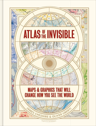 Atlas of the Invisible : Maps & Graphics That Will Change How You See the World