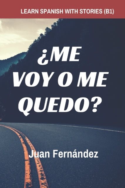 Learn Spanish with Stories (B1) : ¿Me voy o me quedo? - Spanish Intermediate-9781980230632