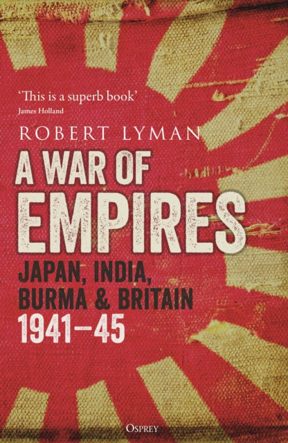 A War of Empires : Japan, India, Burma & Britain: 1941-45-9781472847157