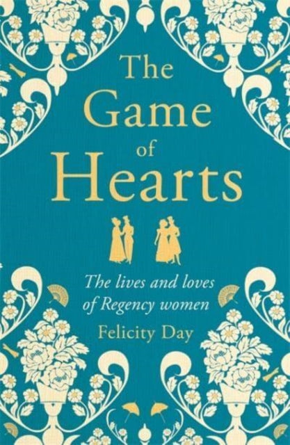 The Game of Hearts : The lives and loves of Regency women-9781788706391