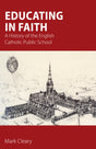 Educating in Faith : A History of the English Catholic Public School-9781789593372
