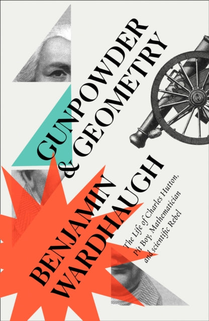 Gunpowder and Geometry : The Life of Charles Hutton: Pit Boy, Mathematician and Scientific Rebel-9780008299989