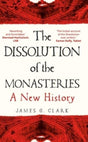 The Dissolution of the Monasteries : A New History-9780300269956