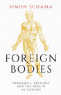 Foreign Bodies : Pandemics, Vaccines and the Health of Nations-9781471169892