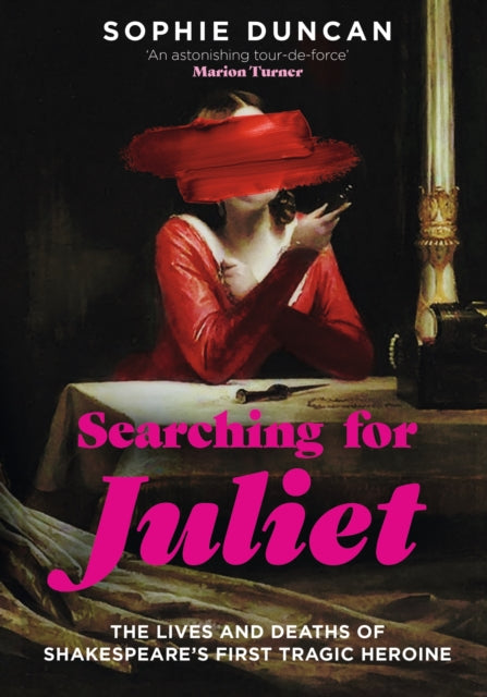 Searching for Juliet : The Lives and Deaths of Shakespeare's First Tragic Heroine-9781529365177