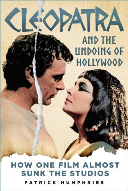 Cleopatra and the Undoing of Hollywood : How One Film Almost Sunk the Studios-9781803990187