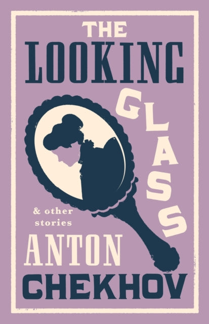 The Looking Glass and Other Stories : New Translation of this unique edition of thirty-four other short stories by Chekhov, some of them never translated before into English.-9781847499011